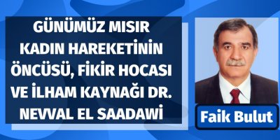 Faik Bulut: Günümüz Mısır kadın hareketinin öncüsü, fikir hocası ve ilham kaynağı Dr. Nevval El Saadawi