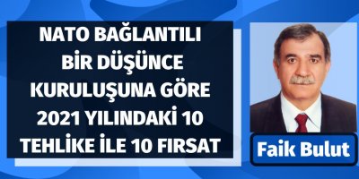 Faik Bulut: NATO bağlantılı bir düşünce kuruluşuna göre 2021 yılındaki 10 tehlike ile 10 fırsat