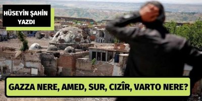 Hüseyin Şahin: Gazza nere, Amed, Sur, Cizîr, Varto nere?