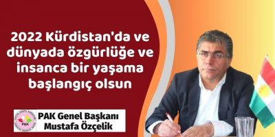 PAK Genel Başkanı Mustafa Özçelik: 2022 Kürdistan'da ve dünyada özgürlüğe ve insanca bir yaşama başlangıç olsun