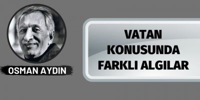 OSMAN AYDIN: VATAN KONUSUNDA FARKLI ALGILAR