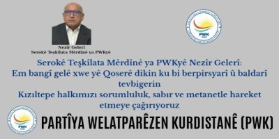 Kürdistan Yurtseverler Partisi (PWK) Mardin İl Başkanı Nezir Geleri: Kızıltepe Halkına Çağrı Kızıltepe halkımızı sorumluluk, sabır ve metanetle hareket etmeye çağırıyoruz